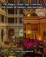 The Palace Hotel, San Francisco - 150 Years of History and Heritage B0GRMJMM68 Book Cover