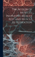 The Action of Muscles, Including Muscle Rest and Muscle Re-education 102220002X Book Cover