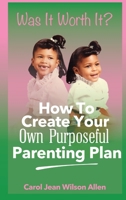 Was It Worth It?: How to Create Your Own Purposeful Parenting Plan 1950544559 Book Cover
