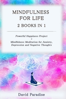 Mindfulness for Life: 2 Books in 1 : Powerful Happiness Project + Mindfulness Meditation for Anxiety , Depression and Negative Thoughts B086PTBD8M Book Cover