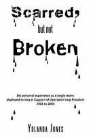 Scarred, But Not Broken: My Personal Experience as a Single Mom; Deployed to Iraq in Support of Operation Iraqi Freedom 2003 to 2005 1456761560 Book Cover