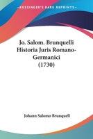 Jo. Salom. Brunquelli Historia Juris Romano-Germanici (1730) 1166065715 Book Cover