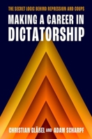 Making a Career in Dictatorship: The Secret Logic behind Repression and Coups 0197831192 Book Cover