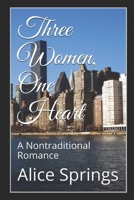 Three Women, One Heart: A Nontraditional Romance 1729217370 Book Cover
