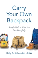 Carry Your Own Backpack: Simple Tools to Help You Live Peacefully 1544522118 Book Cover