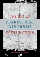 The Art of Terrestrial Diagrams in Early China 0226827461 Book Cover