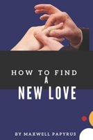 How to Find a New Love: Effective Formula For Discovering A New Love B0CV9ND4CK Book Cover