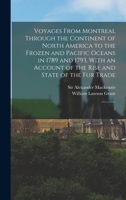Voyages From Montreal Through the Continent of North America to the Frozen and Pacific Oceans in 1789 and 1793, With an Account of the Rise and State B0BM6SL7JD Book Cover