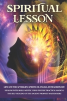 SPIRITUAL LESSON: Life and the Afterlife, Spirits or Angels, Extraordinary Healing with Skills Mystic. Using Psychic Practical Magic & the Self-Healing of the Ancient Prophet Master Reiki. B08QS49ZR8 Book Cover