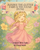 Jujubee the Glitter Fairy and the Focus Stone: A Heart Wise Tale (Heart Wise Tales) B0FMK6HTDW Book Cover