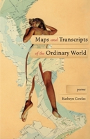 Maps and Transcripts of the Ordinary World: Poems 1571315020 Book Cover