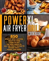 Power XL Air Fryer Grill Cookbook: 850 Step-by-Step Recipes. What to Cook & How to Get the Best Results. All the tips & tricks to frying, grill, roast, and bake. 1802358390 Book Cover