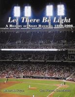 Let There Be Light: A History of Night Baseball 1880-2008 1449053599 Book Cover