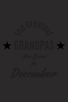 The Greatest Grandpas Are Born in December : a Notebook and Lined Journal with Perfect As a Birthday Gift for Grandpas 1677940301 Book Cover