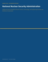 National Nuclear Security Administration: Additional Actions Needed to Plan for Science, Technology, and Engineering Facilities and Workforce Investments (Nimble Ultra Documentary Editions) B0H9ZR3Z9P Book Cover
