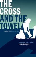 The Cross and the Towel: Leading to a Higher Calling 1604945354 Book Cover