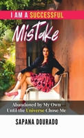 I AM A SUCCESSFUL MISTAKE: Abandoned by My Own – Until the Universe Chose Me B0FPYJPWPV Book Cover