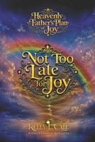 Not Too Late for Joy: Healing Resentment, Lost Time, and the Grief of the Unlived Life (How to Optimize Christlike Emotional and Spiritual Intelligence) B0H8HYLWX6 Book Cover