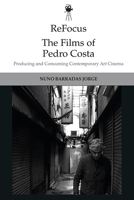 ReFocus: The Films of Pedro Costa: Producing and Consuming Contemporary Art Cinema 1474444547 Book Cover