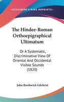 The Hindee-Roman Orthoepigraphical Ultimatum: Or A Systematic, Discriminative View Of Oriental And Occidental Visible Sounds 1437320821 Book Cover