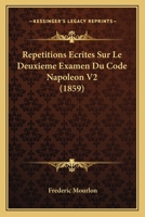Repetitions Ecrites Sur Le Deuxieme Examen Du Code Napoleon V2 (1859) 1160236712 Book Cover