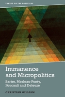 Immanence and Micropolitics: Sartre, Merleau-Ponty, Foucault and Deleuze 1474441408 Book Cover