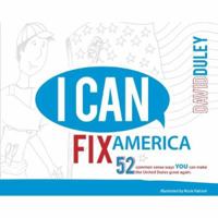 I Can Fix America: 52 common sense ways YOU can make the United States great again. 0984780106 Book Cover