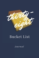 Thirty-eight Bucket List Journal: Unique 38th Birthday Gifts For Women, Bucket List Journal 6x9 inches Paperback, Birthday Gift For 38 Year Old Woman 1676447067 Book Cover
