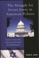 The Struggle for Soviet Jewry in American Politics: Israel versus the American Jewish Establishment 0739113437 Book Cover
