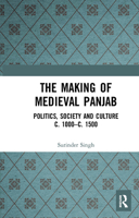 The Making of Medieval Panjab: Politics, Society and Culture c. 1000–c. 1500 1032654406 Book Cover