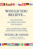 Would You Believe...the Helsinki Accords Changed the World? : Advancing Human Rights, and, for Decades, Security in Europe 1735996882 Book Cover