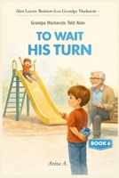 Grandpa Mackenzie Told Alan to Wait His Turn (Alan Learns Business from Grandpa Mackenzie) B0GDZK21V6 Book Cover