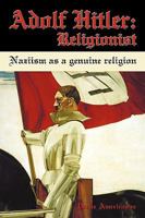 Adolf Hitler: Religionist:Naziism as a genuine religion 1440136602 Book Cover