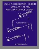 Build a high start glider: Build an F-18 and an F-22 catapult glider 1502871920 Book Cover