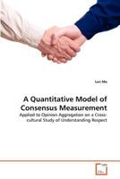 A Quantitative Model of Consensus Measurement: Applied to Opinion Aggregation on a Cross-cultural Study of Understanding Respect 363936385X Book Cover