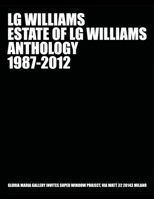 Anthology 1987 - 2012: Lg Williams Midcareer Retrospective at Gloria Maria Gallery, Milan 1545487731 Book Cover