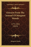 Extracts From The Journal Of Margaret Woods: 1771-1821 0548748500 Book Cover