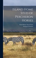 Island Home stud of Percheron horses: Island Home Stock Farm, Grosse Ile, Wayne Co 3337216706 Book Cover