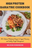 HIGH PROTEIN BARIATRIC COOKBOOK: 100+ Delicious Wholesome Recipes to Support Recovery and Healthy Weight Management B0CVLM7SZB Book Cover