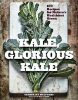 Kale, Glorious Kale: 100 Recipes for Nature's Healthiest Green 1682682161 Book Cover