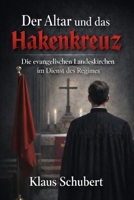 Der Altar und das Hakenkreuz: Die evangelischen Landeskirchen im Dienst des Regimes (Historische Romane von Klaus Schubert) (German Edition) B0GN1LRKMP Book Cover