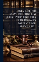 Jani Vincentii Gravinae Originum Juris Civilis Libri Tres Et De Romano Imperio Liber Singularis... (Latin Edition) 1024530949 Book Cover