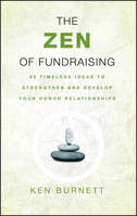 The Zen of Fundraising: 89 Timeless Ideas to Strengthen and Develop Your Donor Relationships 0787983144 Book Cover