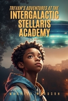 Trevan's Adventures At The Intergalactic Stellaris Academy: A YA Novel B0FN4JW62K Book Cover