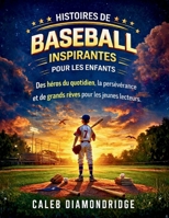 HISTOIRES DE BASEBALL INSPIRANTES POUR LES ENFANTS: Des héros du quotidien, la persévérance et de grands rêves pour les jeunes lecteurs (French Edition) B0GT9RYX1Q Book Cover