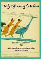Early Life Among the Indians: Reminiscences From the Life of Benj. G. Armstrong: Treaties of 1835, 1837, 1842 and 1854: Habits and Customs of the Red ... Incidents, Biographical Sketches, Battles, &c 0991010965 Book Cover