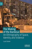 The Making of the Banlieue : An Ethnography of Space, Identity and Violence 3030182126 Book Cover