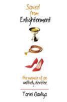 Saved From Enlightenment: The Memoir of an Unlikely Devotee 194249307X Book Cover