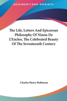 Life, Letters, and Epicurean Philosophy of Ninon de l'Enclos, the Celebrated Beauty of the Seventeen 1169288286 Book Cover