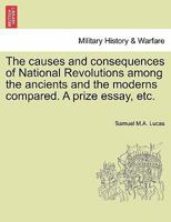 The causes and consequences of National Revolutions among the ancients and the moderns compared. A prize essay, etc. 1241455244 Book Cover